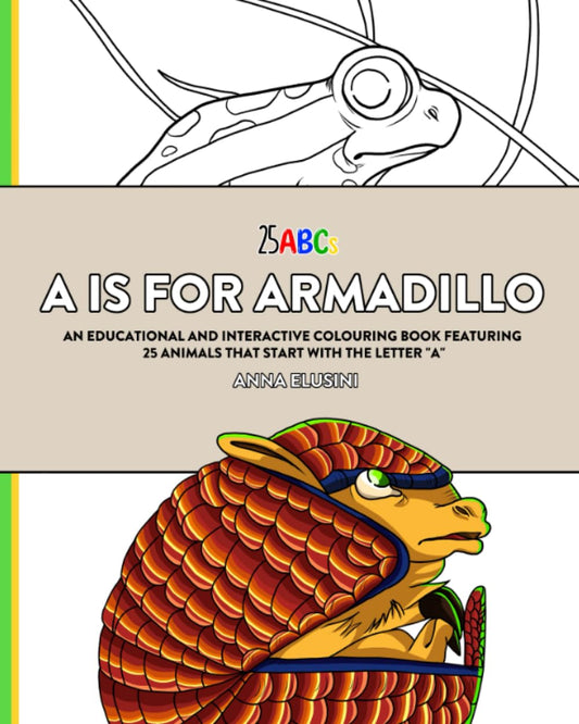A is for Armadillo: An Educational and Interactive Coloring Book Featuring 25 Animals That Start With The Letter A